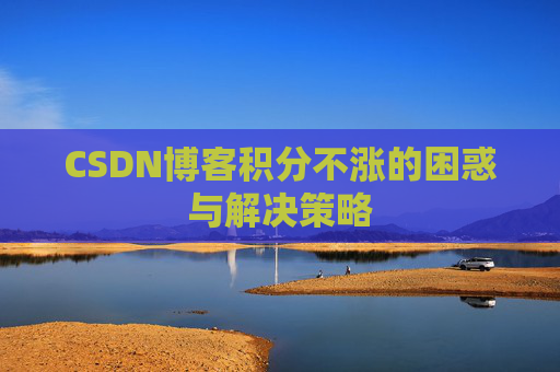 CSDN博客积分不涨的困惑与解决策略